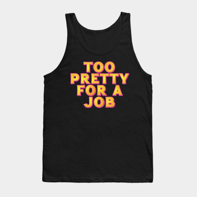 Too Pretty For A Job Tank Top by Trendsdk